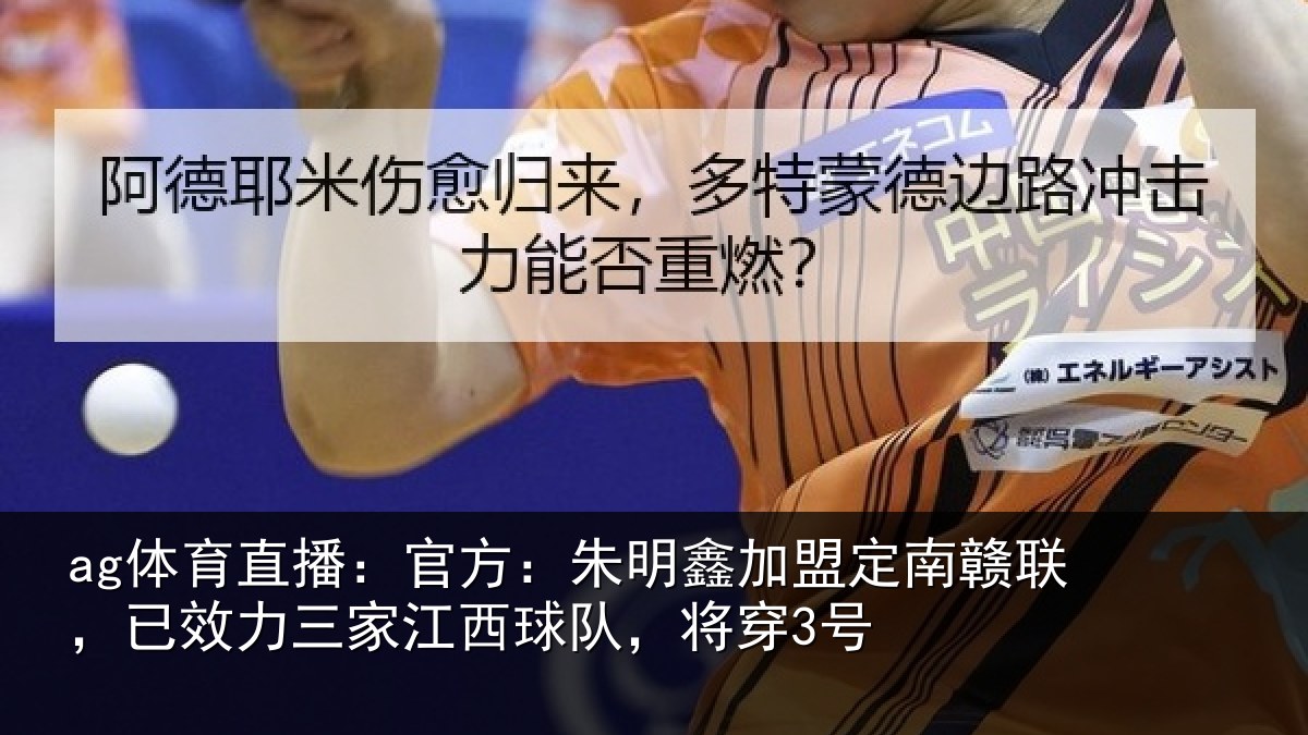 ag体育直播:官方:朱明鑫加盟定南赣联,已效力三家江西球队,将穿3号
