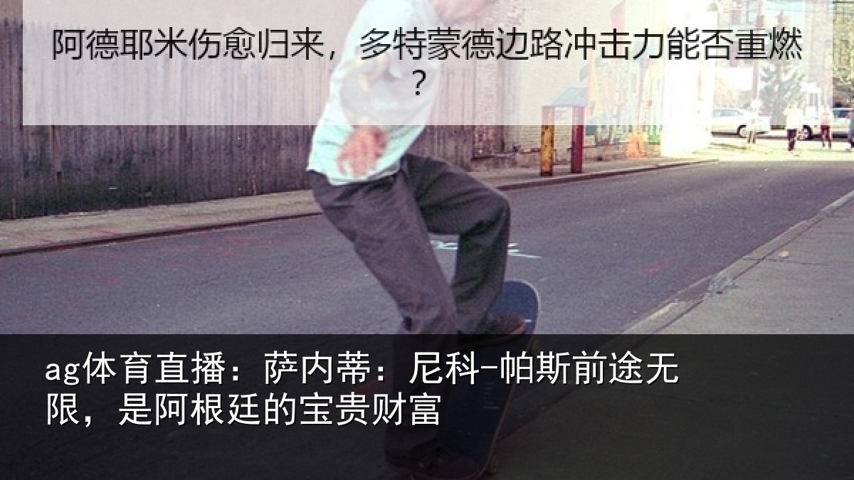 ag体育直播：萨内蒂：尼科相关情况根廷的宝贵财富